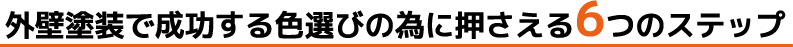 外壁塗装で成功する色選びの為に押さえる6つのステップ