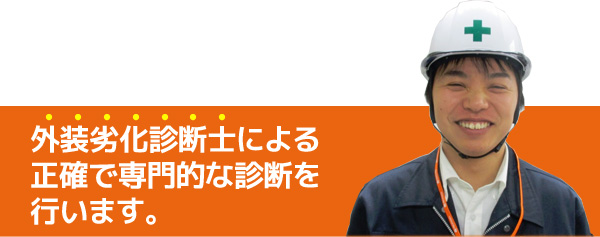 外装劣化診断士による正確で専門的な診断を行います